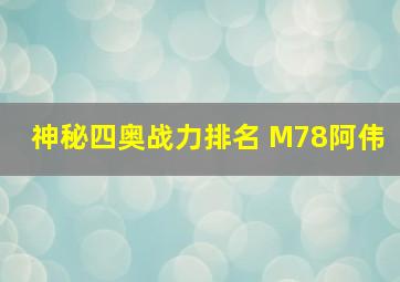 神秘四奥战力排名 M78阿伟